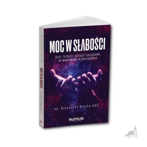 Moc w słabości. Życie, formacja, posługa i zarządzanie we wspólnotach chrześcijańskich. ks. Krzysztof Kralka SAC
