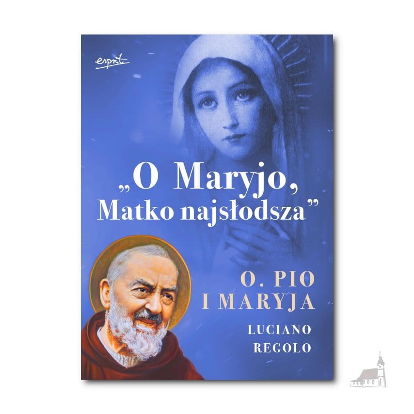 „O Maryjo, Matko najsłodsza” Ojciec Pio i Maryja. Luciano Regolo