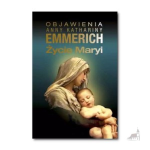 Życie Maryi. Objawienia Anny Kathariny Emmerich