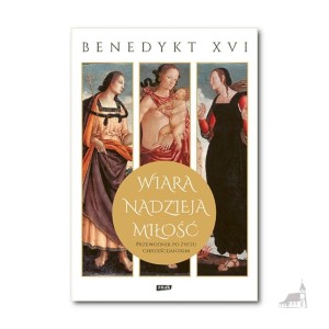 Wiara, nadzieja, miłość. Przewodnik po życiu chrześcijańskim. Benedykt XVI