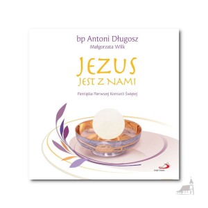 Jezus jest z nami. Pamiątka Pierwszej Komunii Świętej. bp Antoni Długosz
