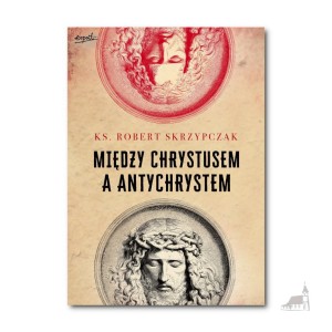 Między Chrystusem a Antychrystem. ks. prof. Robert Skrzypczak