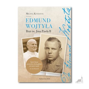 Edmund Wojtyła. Brat św. Jana Pawła II. Milena Kindziuk