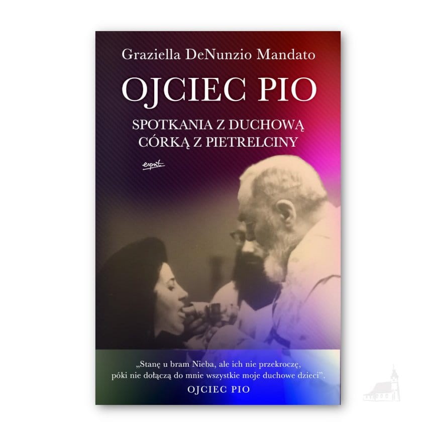 Ojciec Pio. Spotkania z duchową córką z Pietrelciny