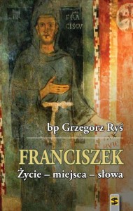 Franciszek. Życie - miejsca - słowa. bp Grzegorz Ryś