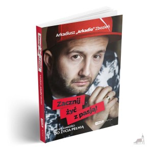 Zacznij żyć z pasją! Arkadiusz "Arkadio" Zbozień.