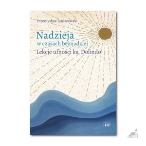 Nadzieja w czasach beznadziei. Lekcje ufności ks. Dolindo. Przemysław Janiszewski