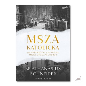 Msza katolicka. Jak przywrócić centralne miejsce Boga w liturgii. bp Athanasius Schneider