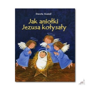Jak aniołki Jezusa kołysały. Dorota Kozioł.