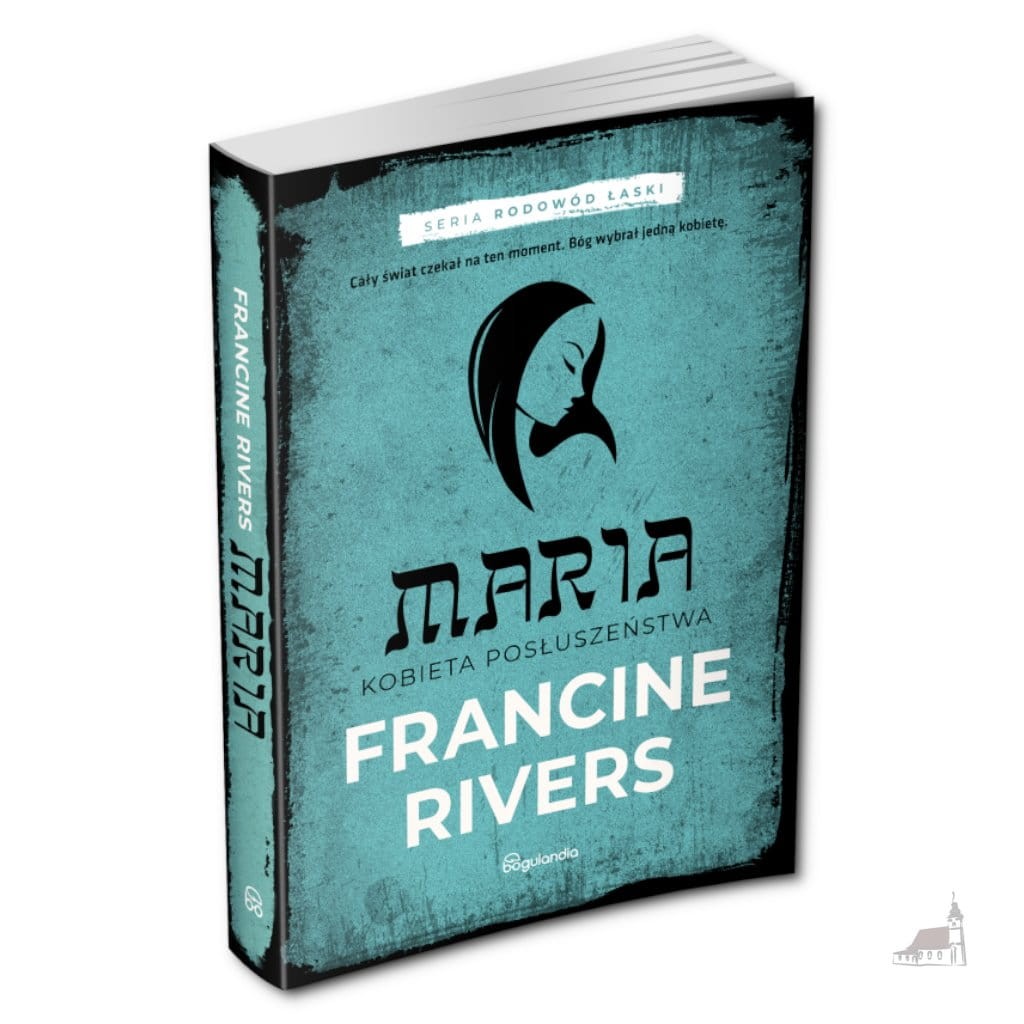 Maria. Kobieta Posłuszeństwa. Seria Rodowód Łaski. Francine Rivers