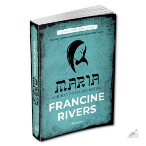 Maria. Kobieta Posłuszeństwa. Seria Rodowód Łaski. Francine Rivers