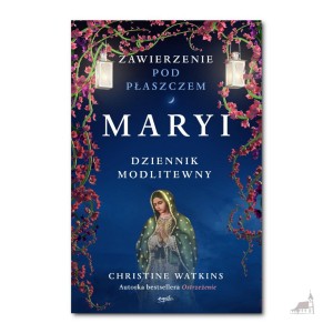 Zawierzenie pod płaszczem Maryi. Dziennik modlitewny. Christine Watkins