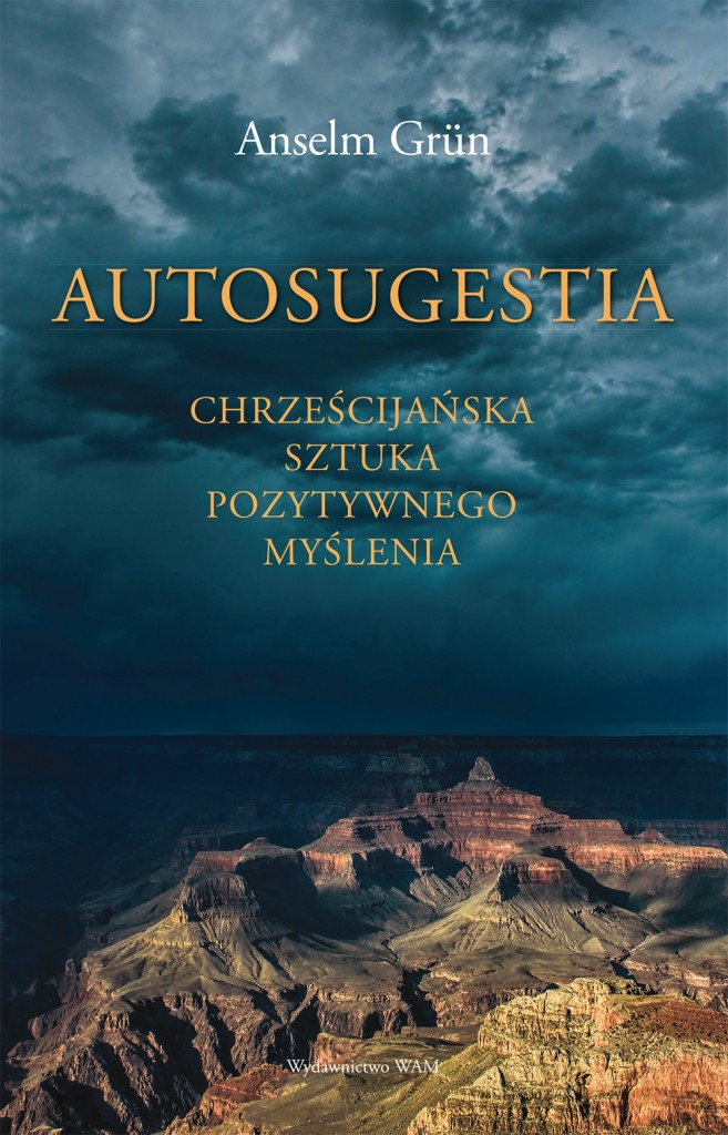 Autosugestia. Chrześcijańska sztuka pozytywnego myślenia. Anselm Grün OSB