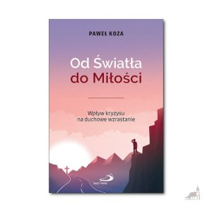 Od Światła do Miłości. Wpływ kryzysu na duchowe wzrastanie. Paweł Koza