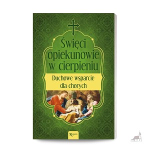 Święci opiekunowie w cierpieniu. Duchowe wsparcie dla chorych