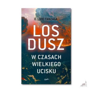 Los dusz w czasach wielkiego ucisku. o. Livio Fanzaga