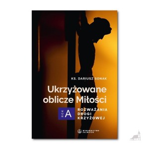 Ukrzyżowane oblicze Miłości. Rozważania drogi krzyżowej. Rok A
