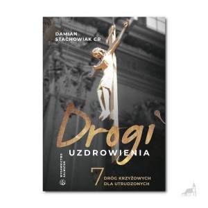Drogi uzdrowienia. 7 dróg krzyżowych dla utrudzonych