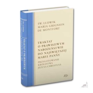 Traktat o prawdziwym nabożeństwie do Najświętszej Maryi Panny. Przygotowanie Królestwa Jezusa Chrystusa