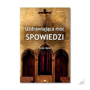 Uzdrawiająca moc spowiedzi. Scott Hahn