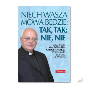Niech wasza mowa będzie; tak, tak, nie, nie. ks. prof. Waldemar Chrostowski, Tomasz Rowiński