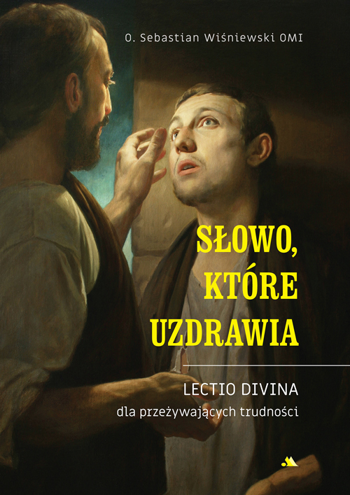 Słowo, które uzdrawia. Lectio divina dla przeżywających trudności. O. Sebastian Wiśniewski OMI