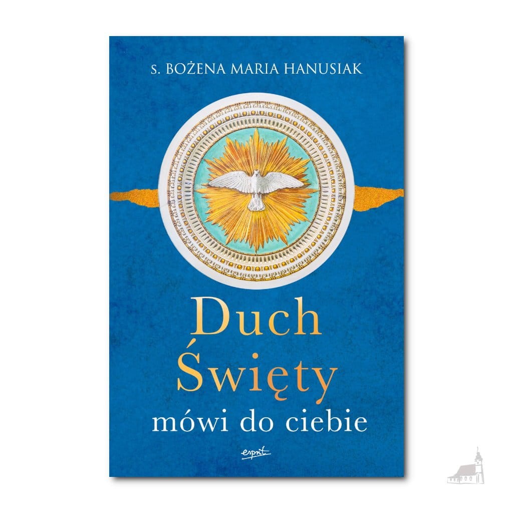 Duch Święty mówi do ciebie. s. Bożena Maria Hanusiak