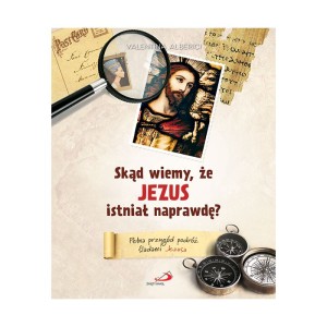 Skąd wiemy, że Jezus istniał naprawdę?  Pełna przygód podróż śladami Jezusa
