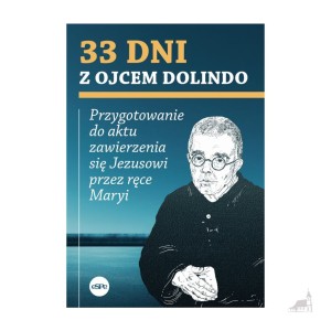 33 dni z ojcem Dolindo Przygotowanie do aktu zawierzenia się Jezusowi przez ręce Maryi