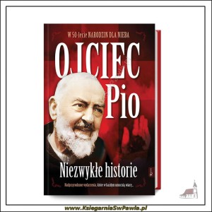 Ojciec Pio. Niezwykłe Historie W 50-lecie narodzin dla Nieba