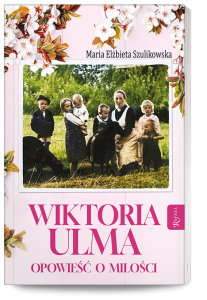 Wiktoria Ulma. Opowieść o miłości. Maria Elżbieta Szulikowska