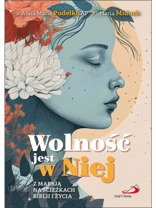 Wolność jest w Niej. s. Anna Maria Pudełko AP, Maria Miduch