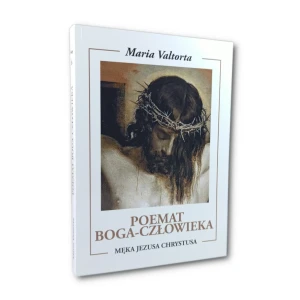 Poemat Boga Człowieka. Księga Szósta , Męka Jezusa Chrystusa. Maria Valtorta