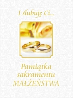 I ślubuję Ci... Pamiątka sakramentu małżeństwa 