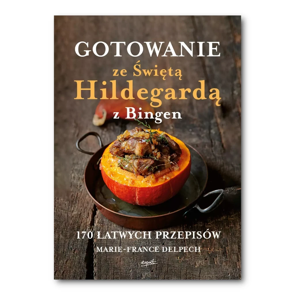 Gotowanie ze Świętą Hildegardą z Bingen. 170 łatwych przepisów.