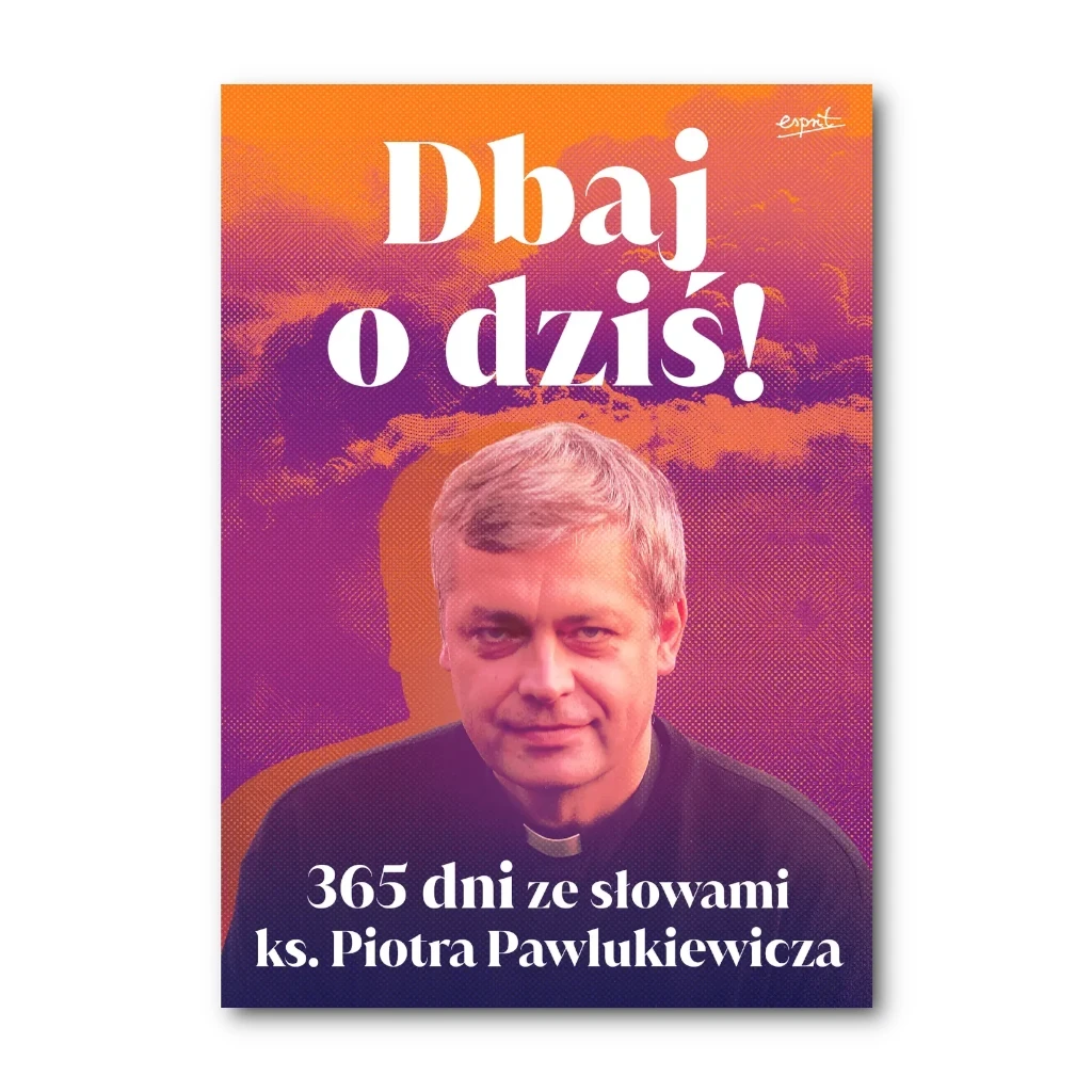 Dbaj o dziś! 365 dni ze słowami ks. Piotra Pawlukiewicza