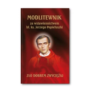Zło dobrem zwyciężaj. Modlitewnik za wstawiennictwem bł. ks. Jerzego Popiełuszki .