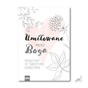 Umiłowane przez Boga. Modlitwy ze świętymi kobietami