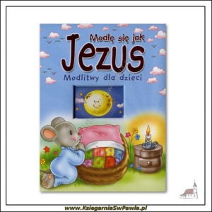 Modlę się jak Jezus. Modlitwy dla dzieci