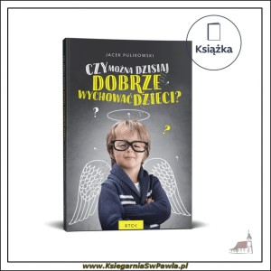 Czy Można Dzisiaj Dobrze Wychować Dzieci. Jacek Pulikowski