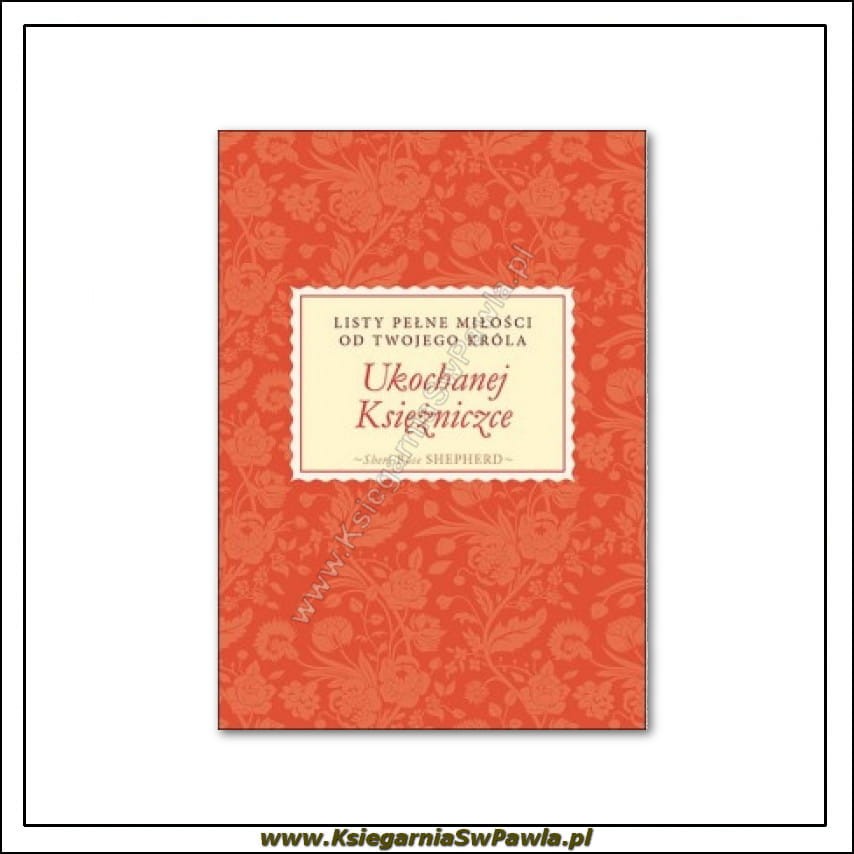 Ukochanej Księżniczce. Listy pełne miłości od Twojego Króla
