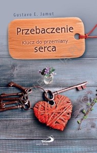 Przebaczenie. Klucz do przemiany serca