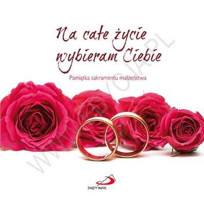 Na całe życie wybieram Ciebie. Pamiątka sakramentu małżeństwa